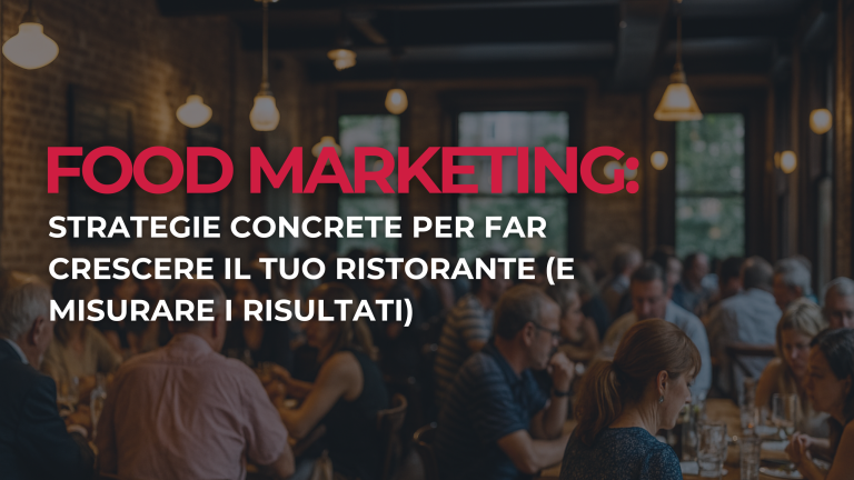 Food Marketing: strategie concrete per far crescere il tuo ristorante (e misurare i risultati)